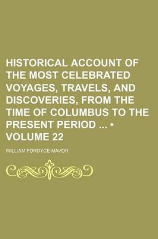 Cover of Historical Account of the Most Celebrated Voyages, Travels, and Discoveries, from the Time of Columbus to the Present Period (Volume 22)