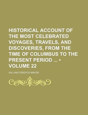 Book cover for Historical Account of the Most Celebrated Voyages, Travels, and Discoveries, from the Time of Columbus to the Present Period (Volume 22)