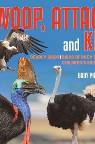 Cover of Swoop, Attack and Kill - Deadly Birds Birds Of Prey for Kids Children's Bird Books