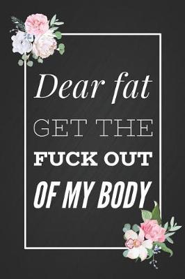 Book cover for Dear Fat Get The Fuck Out Of My Body
