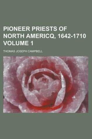 Cover of Pioneer Priests of North Americq, 1642-1710 Volume 1