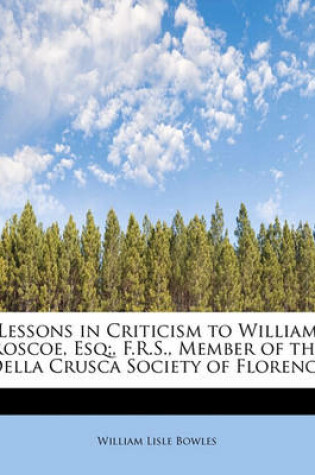 Cover of Lessons in Criticism to William Roscoe, Esq;, F.R.S., Member of the Della Crusca Society of Florence