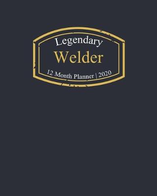 Book cover for Legendary Welder, 12 Month Planner 2020