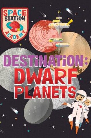 Cover of Space Station Academy: Destination Dwarf Planets