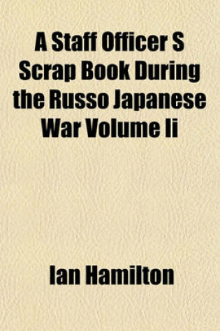 Cover of A Staff Officer S Scrap Book During the Russo Japanese War Volume II