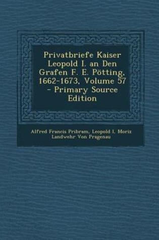 Cover of Privatbriefe Kaiser Leopold I. an Den Grafen F. E. Potting, 1662-1673, Volume 57