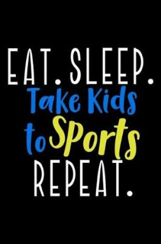 Cover of Eat. Sleep. Take kids to sports. Repeat.