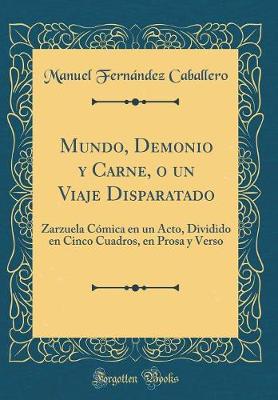 Book cover for Mundo, Demonio y Carne, o un Viaje Disparatado: Zarzuela Cómica en un Acto, Dividido en Cinco Cuadros, en Prosa y Verso (Classic Reprint)