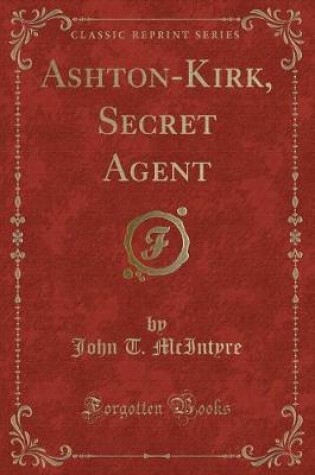 Cover of Ashton-Kirk, Secret Agent (Classic Reprint)