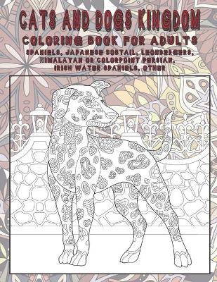 Book cover for Cats and Dogs kingdom - Coloring Book for adults - Spaniels, Japanese Bobtail, Leonbergers, Himalayan or Colorpoint Persian, Irish Water Spaniels, other