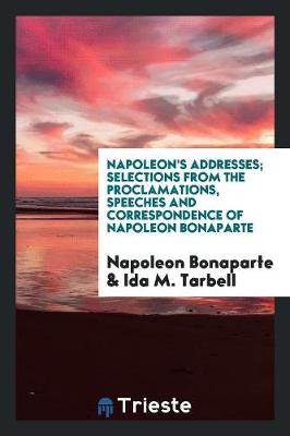 Book cover for Napoleon's Addresses; Selections from the Proclamations, Speeches and Correspondence of Napoleon Bonaparte