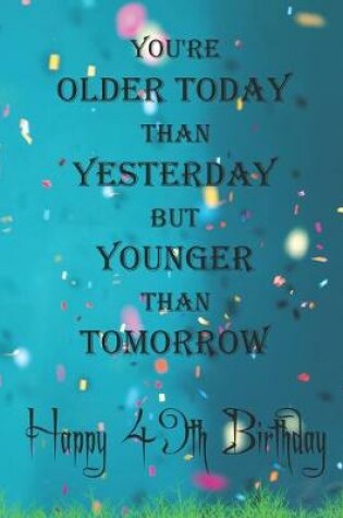 Cover of You're Older Today Than Yesterday But Younger Than Tomorrow happy 49th birthday