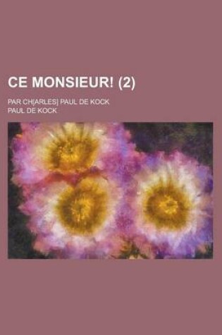 Cover of Ce Monsieur!; Par Ch[arles] Paul de Kock (2 )
