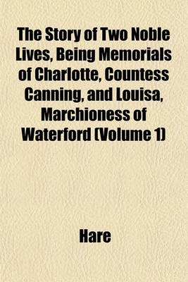 Book cover for The Story of Two Noble Lives, Being Memorials of Charlotte, Countess Canning, and Louisa, Marchioness of Waterford (Volume 1)