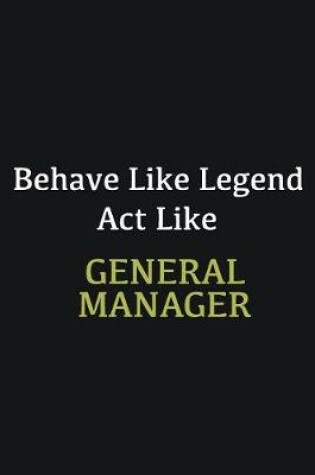 Cover of Behave like Legend Act Like General manager