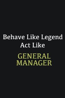 Book cover for Behave like Legend Act Like General manager