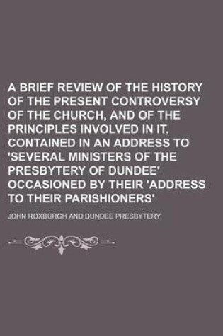 Cover of A Brief Review of the History of the Present Controversy of the Church, and of the Principles Involved in It, Contained in an Address to 'Several Ministers of the Presbytery of Dundee' Occasioned by Their 'Address to Their Parishioners'