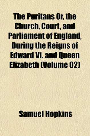 Cover of The Puritans Or, the Church, Court, and Parliament of England, During the Reigns of Edward VI. and Queen Elizabeth (Volume 02)