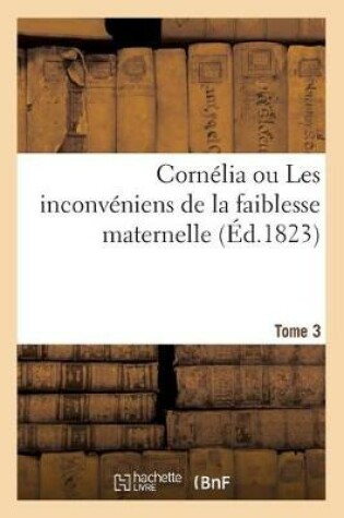 Cover of Cornélia Ou Les Inconvéniens de la Faiblesse Maternelle