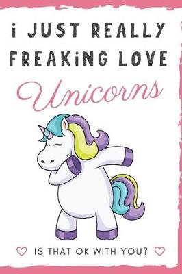 Book cover for I Just Really Freaking Love Unicorns. Is That OK With You?