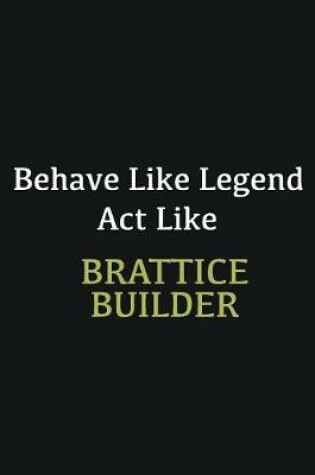 Cover of Behave like Legend Act Like Brattice Builder