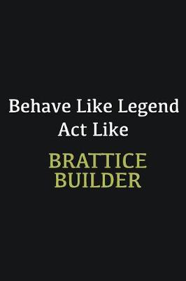 Book cover for Behave like Legend Act Like Brattice Builder