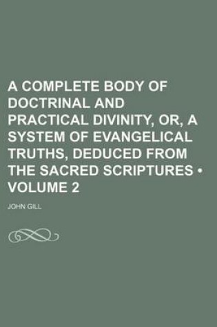 Cover of A Complete Body of Doctrinal and Practical Divinity, Or, a System of Evangelical Truths, Deduced from the Sacred Scriptures (Volume 2 )