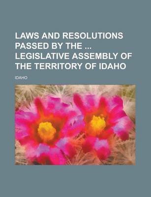 Book cover for Laws and Resolutions Passed by the Legislative Assembly of the Territory of Idaho