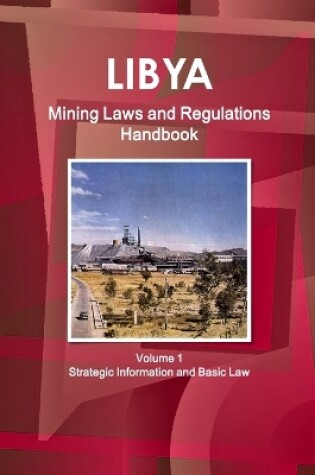 Cover of Libya Mining Laws and Regulations Handbook Volume 1 Strategic Information and Basic Law