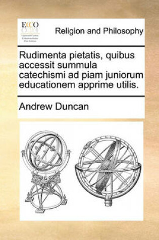 Cover of Rudimenta Pietatis, Quibus Accessit Summula Catechismi Ad Piam Juniorum Educationem Apprime Utilis.