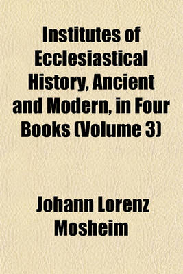 Book cover for Institutes of Ecclesiastical History, Ancient and Modern, in Four Books (Volume 3)