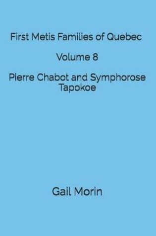 Cover of First Metis Families of Quebec - Volume 8 - Pierre Chabot and Symphorose Tapokoe