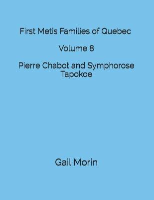 Cover of First Metis Families of Quebec - Volume 8 - Pierre Chabot and Symphorose Tapokoe