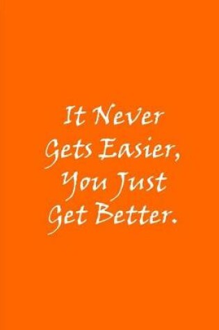 Cover of It Never Gets Easier, You Just Get Better (Orange)