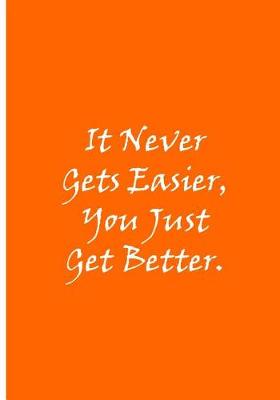 Book cover for It Never Gets Easier, You Just Get Better (Orange)