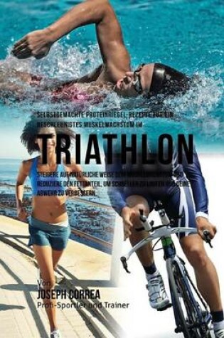 Cover of Selbstgemachte Proteinriegel-Rezepte fur ein beschleunigtes Muskelwachstum im Triathlon