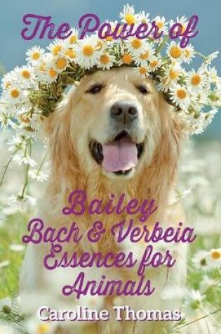 Cover of The Power of Bailey, Bach & Verbeia Essences for Animals