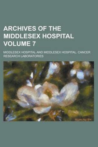 Cover of Archives of the Middlesex Hospital Volume 7