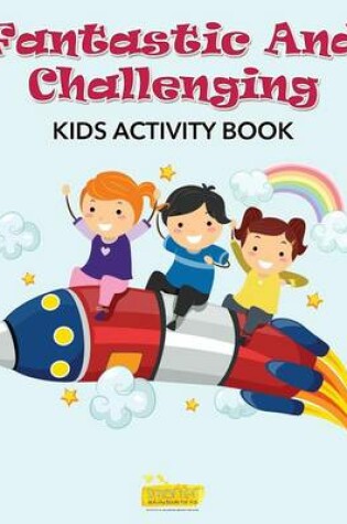 Cover of Fantastic and Challenging Kids Activity Book