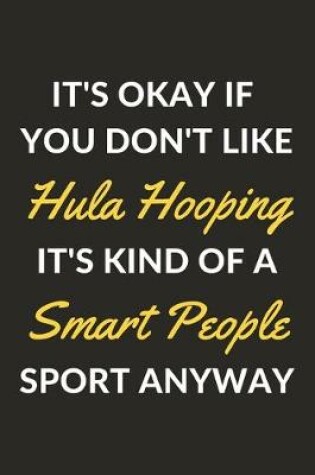 Cover of It's Okay If You Don't Like Hula Hooping It's Kind Of A Smart People Sport Anyway