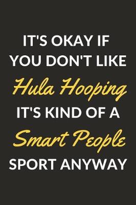 Book cover for It's Okay If You Don't Like Hula Hooping It's Kind Of A Smart People Sport Anyway