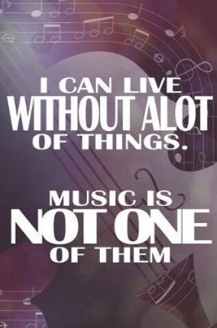 Cover of I Can Live Without Alot Of Things. Music Is Not One Of Them