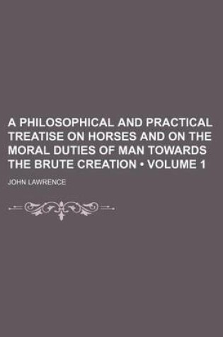 Cover of A Philosophical and Practical Treatise on Horses and on the Moral Duties of Man Towards the Brute Creation (Volume 1)