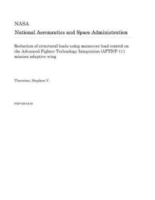 Book cover for Reduction of Structural Loads Using Maneuver Load Control on the Advanced Fighter Technology Integration (Afti)/F-111 Mission Adaptive Wing