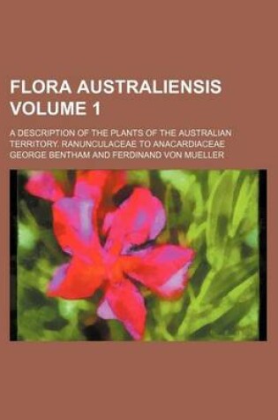 Cover of Flora Australiensis Volume 1; A Description of the Plants of the Australian Territory. Ranunculaceae to Anacardiaceae