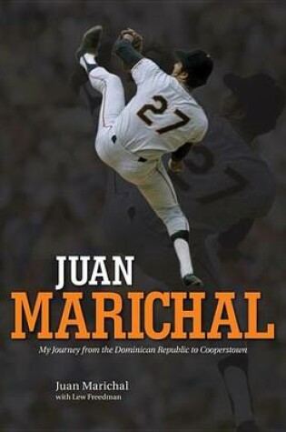 Cover of Juan Marichal: My Journey from the Dominican Republic to Cooperstown