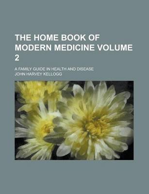 Book cover for The Home Book of Modern Medicine; A Family Guide in Health and Disease Volume 2