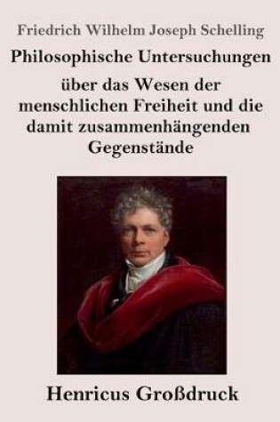 Cover of Philosophische Untersuchungen uber das Wesen der menschlichen Freiheit und die damit zusammenhangenden Gegenstande (Grossdruck)