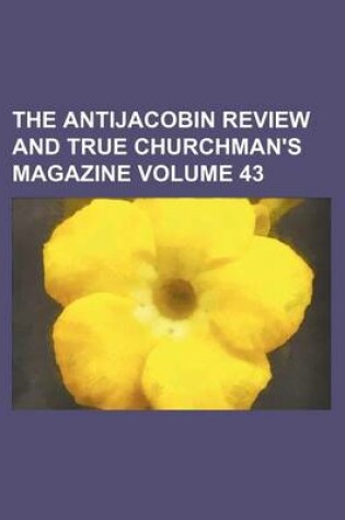 Cover of The Antijacobin Review and True Churchman's Magazine Volume 43