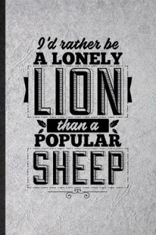 Cover of I'd Rather Be a Lonely Lion Than a Popular Sheep